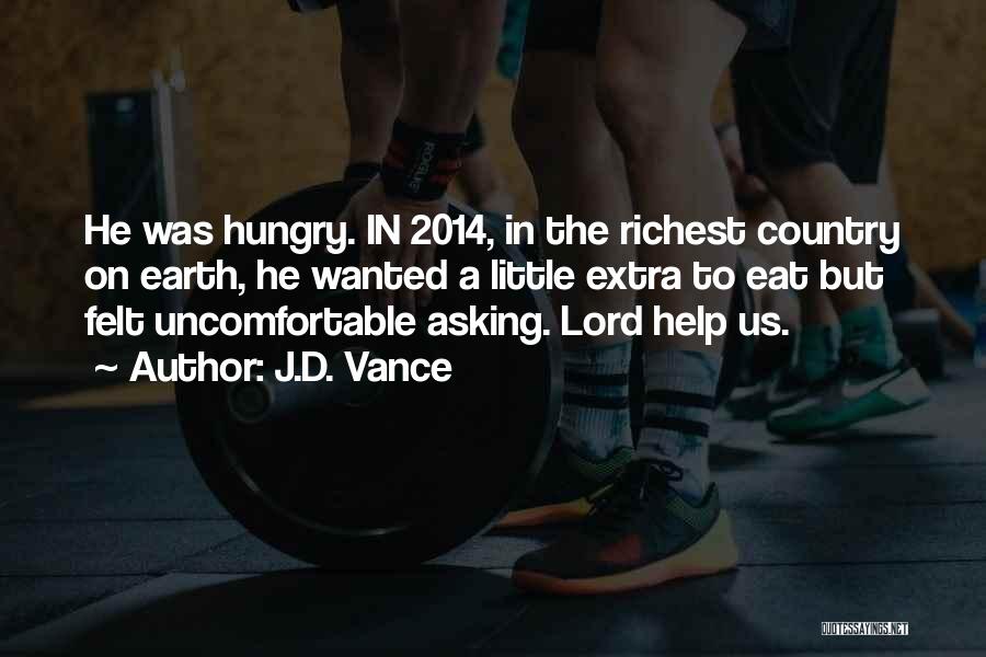 J.D. Vance Quotes: He Was Hungry. In 2014, In The Richest Country On Earth, He Wanted A Little Extra To Eat But Felt