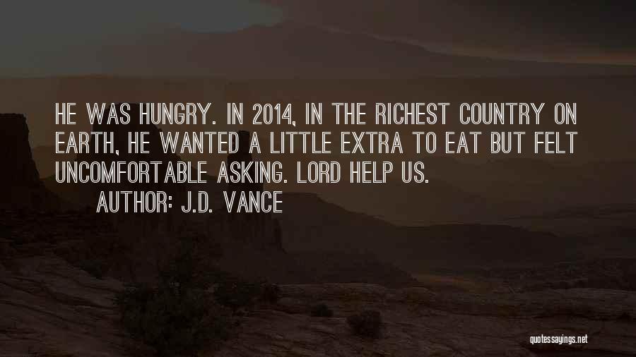 J.D. Vance Quotes: He Was Hungry. In 2014, In The Richest Country On Earth, He Wanted A Little Extra To Eat But Felt