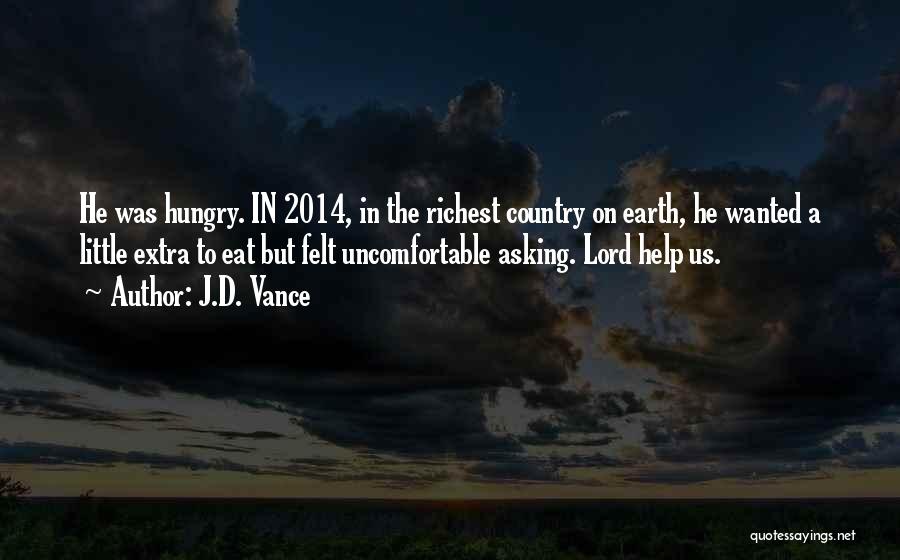 J.D. Vance Quotes: He Was Hungry. In 2014, In The Richest Country On Earth, He Wanted A Little Extra To Eat But Felt