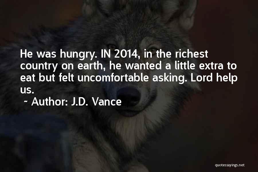 J.D. Vance Quotes: He Was Hungry. In 2014, In The Richest Country On Earth, He Wanted A Little Extra To Eat But Felt