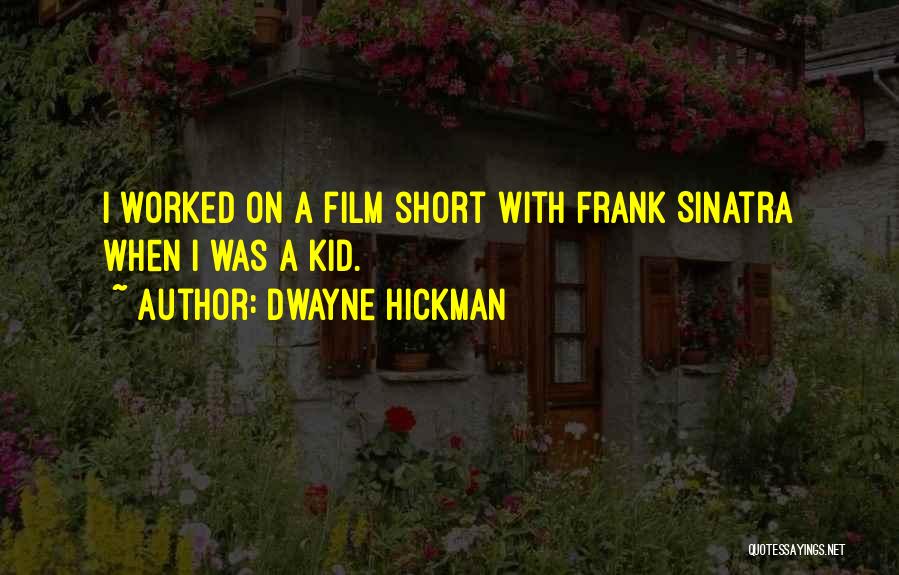 Dwayne Hickman Quotes: I Worked On A Film Short With Frank Sinatra When I Was A Kid.