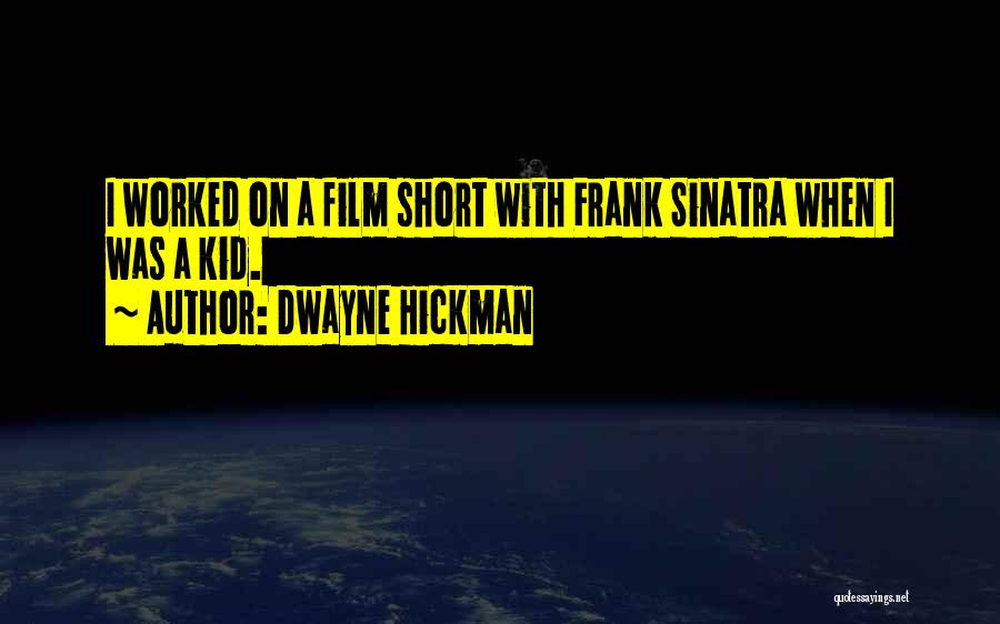 Dwayne Hickman Quotes: I Worked On A Film Short With Frank Sinatra When I Was A Kid.