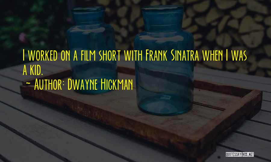 Dwayne Hickman Quotes: I Worked On A Film Short With Frank Sinatra When I Was A Kid.