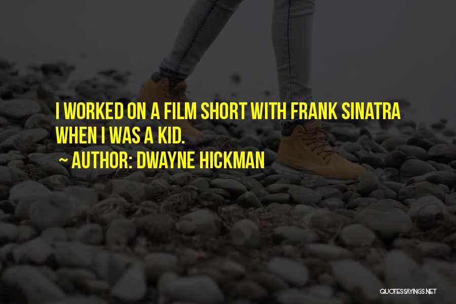 Dwayne Hickman Quotes: I Worked On A Film Short With Frank Sinatra When I Was A Kid.