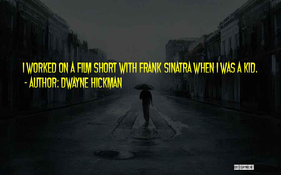 Dwayne Hickman Quotes: I Worked On A Film Short With Frank Sinatra When I Was A Kid.