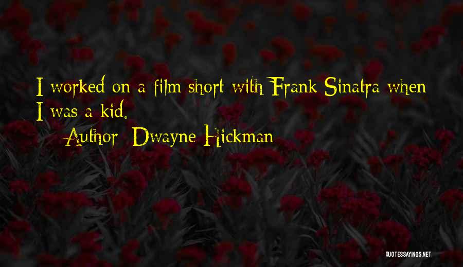 Dwayne Hickman Quotes: I Worked On A Film Short With Frank Sinatra When I Was A Kid.