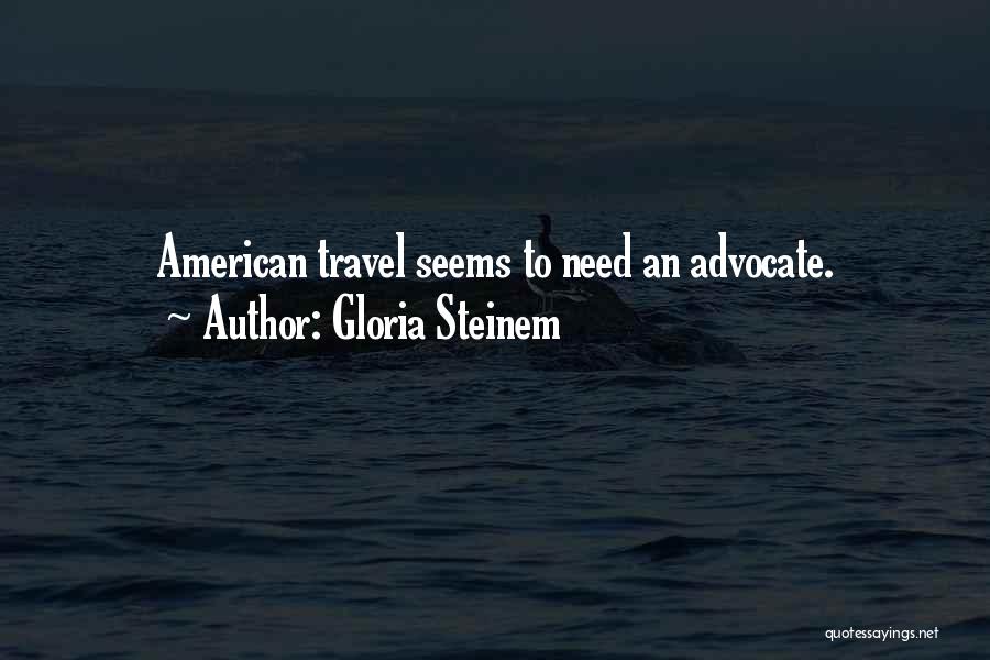 Gloria Steinem Quotes: American Travel Seems To Need An Advocate.