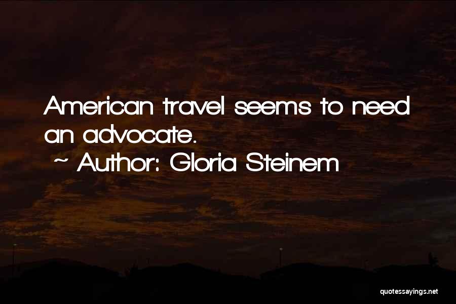 Gloria Steinem Quotes: American Travel Seems To Need An Advocate.