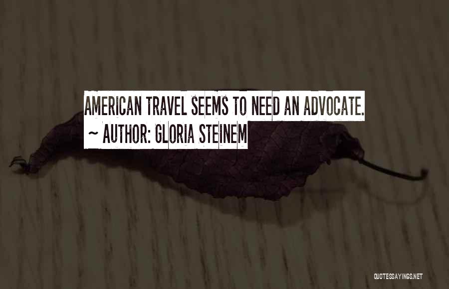 Gloria Steinem Quotes: American Travel Seems To Need An Advocate.