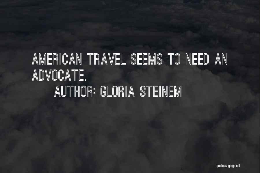 Gloria Steinem Quotes: American Travel Seems To Need An Advocate.