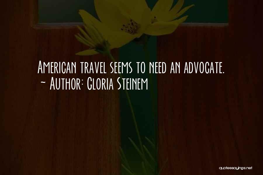 Gloria Steinem Quotes: American Travel Seems To Need An Advocate.