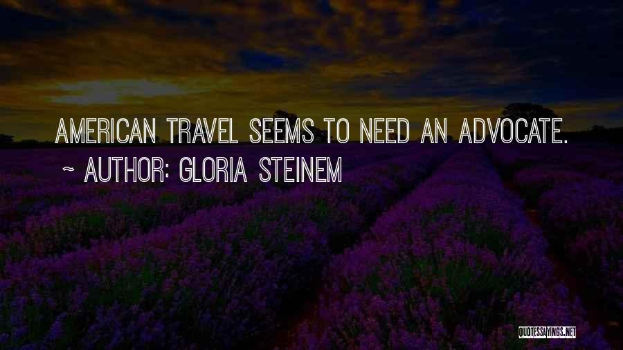 Gloria Steinem Quotes: American Travel Seems To Need An Advocate.