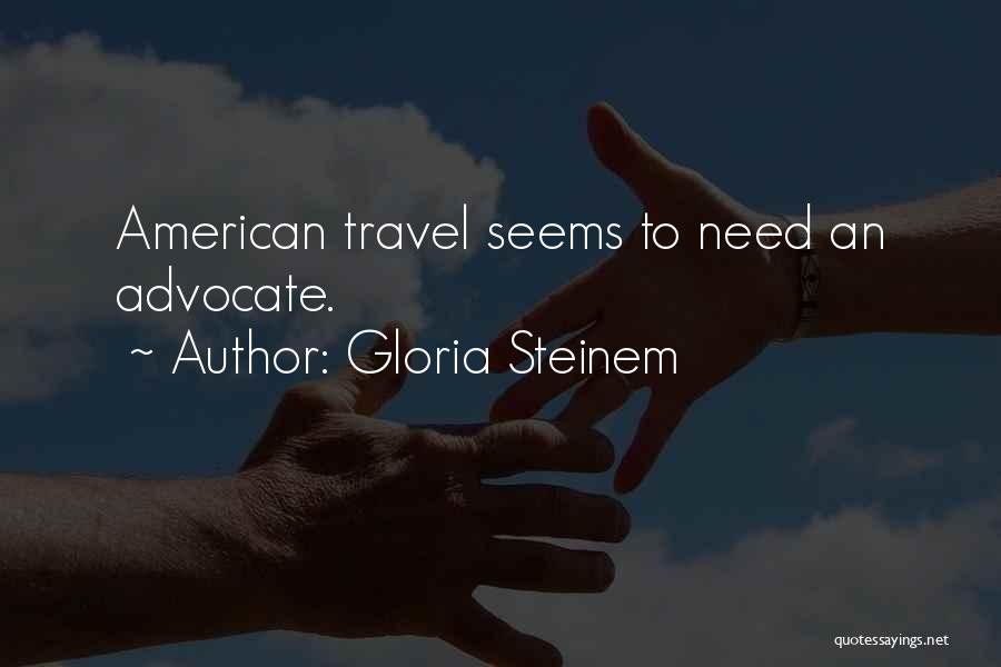 Gloria Steinem Quotes: American Travel Seems To Need An Advocate.