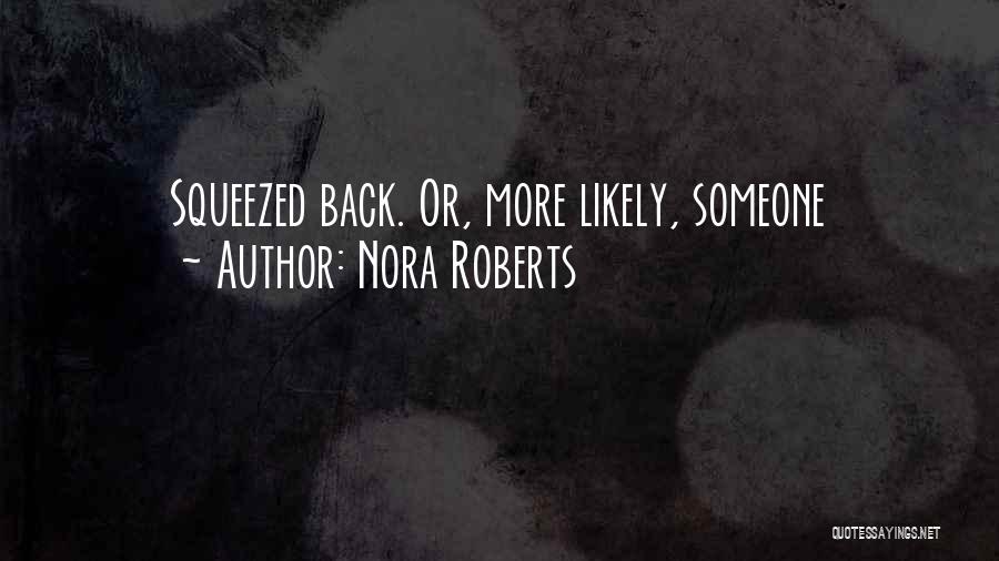 Nora Roberts Quotes: Squeezed Back. Or, More Likely, Someone