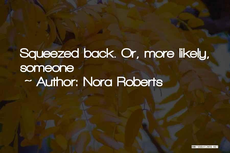 Nora Roberts Quotes: Squeezed Back. Or, More Likely, Someone