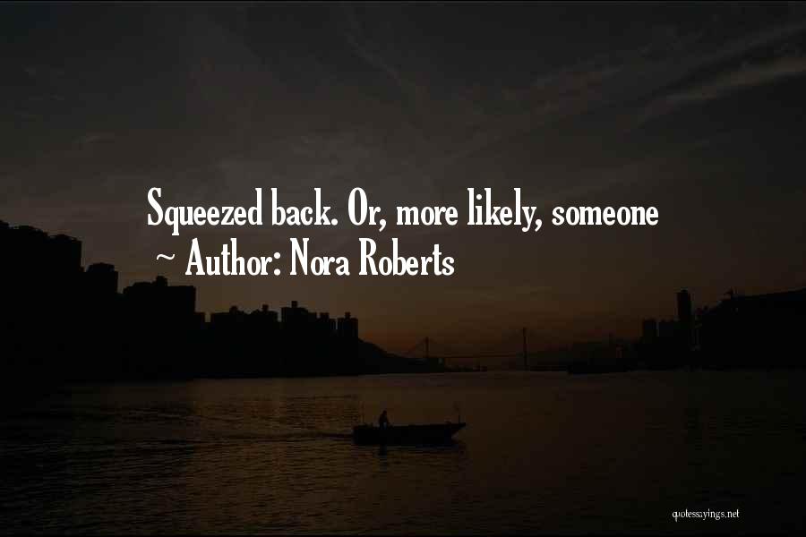 Nora Roberts Quotes: Squeezed Back. Or, More Likely, Someone