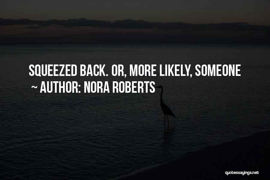 Nora Roberts Quotes: Squeezed Back. Or, More Likely, Someone