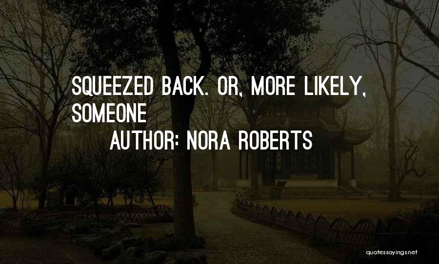 Nora Roberts Quotes: Squeezed Back. Or, More Likely, Someone