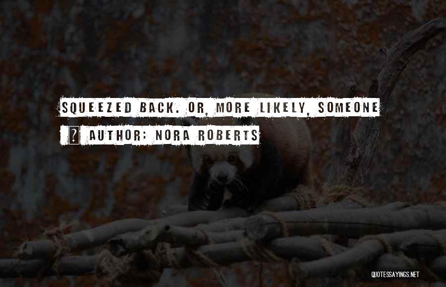 Nora Roberts Quotes: Squeezed Back. Or, More Likely, Someone