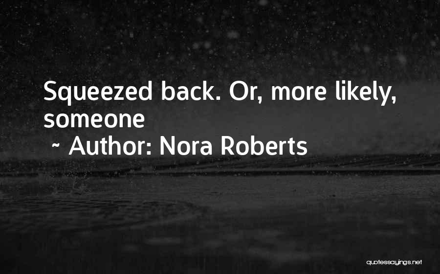 Nora Roberts Quotes: Squeezed Back. Or, More Likely, Someone