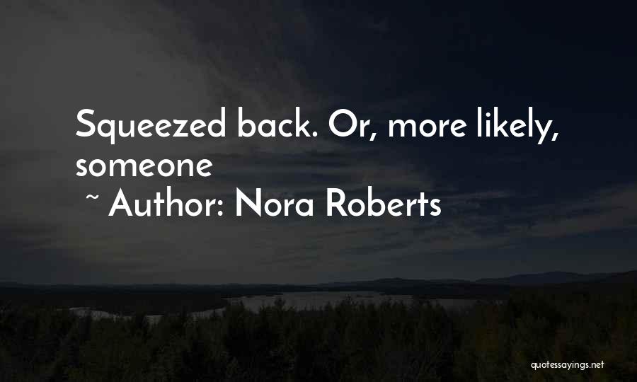 Nora Roberts Quotes: Squeezed Back. Or, More Likely, Someone