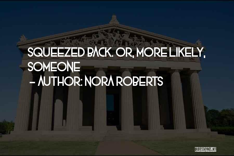 Nora Roberts Quotes: Squeezed Back. Or, More Likely, Someone