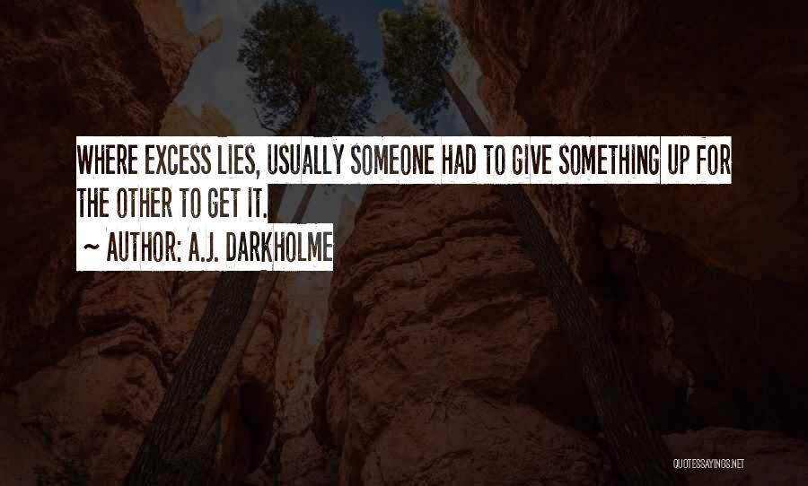 A.J. Darkholme Quotes: Where Excess Lies, Usually Someone Had To Give Something Up For The Other To Get It.