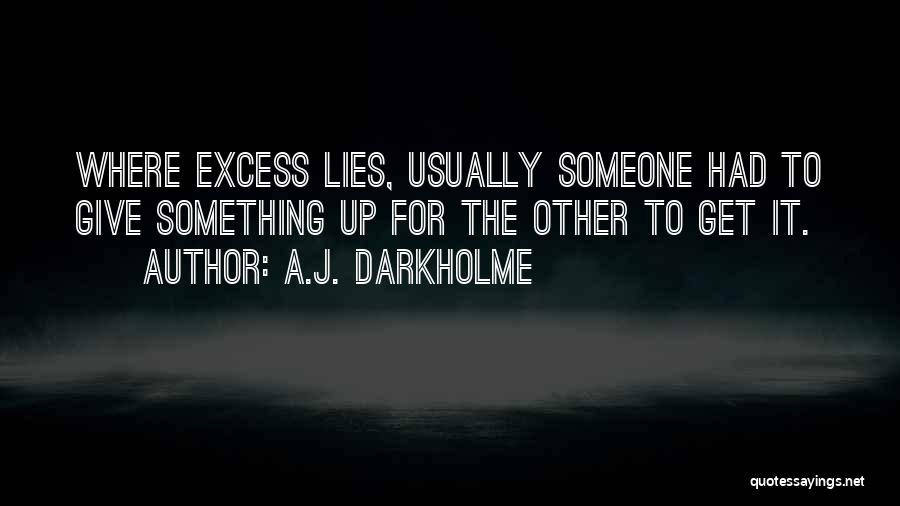 A.J. Darkholme Quotes: Where Excess Lies, Usually Someone Had To Give Something Up For The Other To Get It.