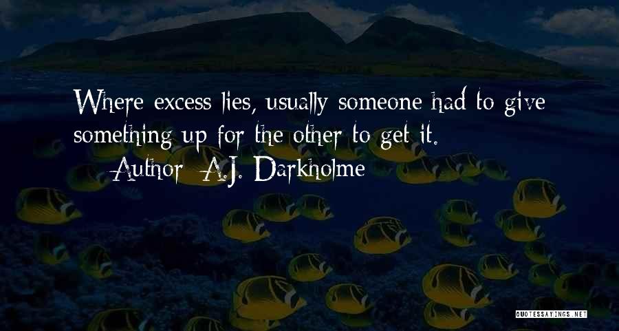 A.J. Darkholme Quotes: Where Excess Lies, Usually Someone Had To Give Something Up For The Other To Get It.