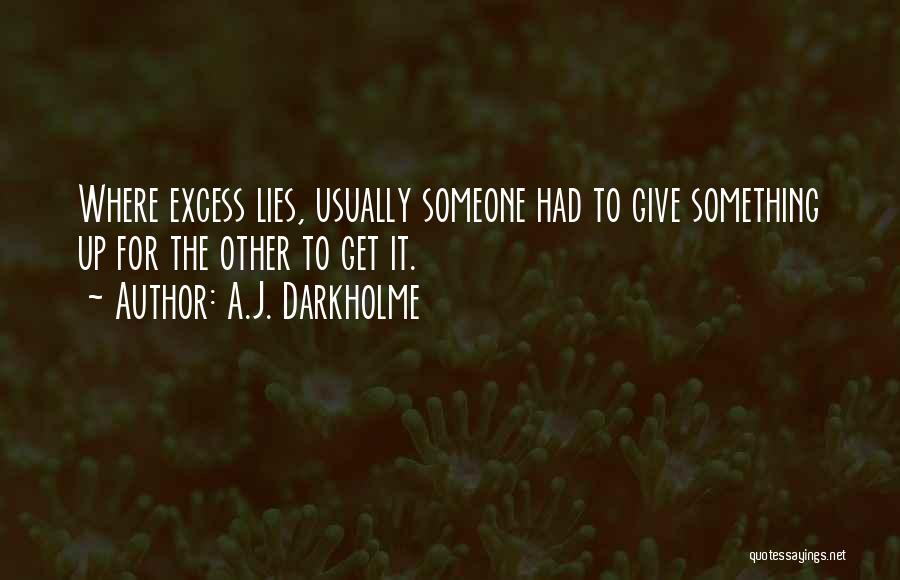 A.J. Darkholme Quotes: Where Excess Lies, Usually Someone Had To Give Something Up For The Other To Get It.