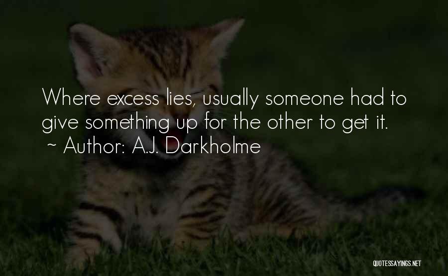 A.J. Darkholme Quotes: Where Excess Lies, Usually Someone Had To Give Something Up For The Other To Get It.