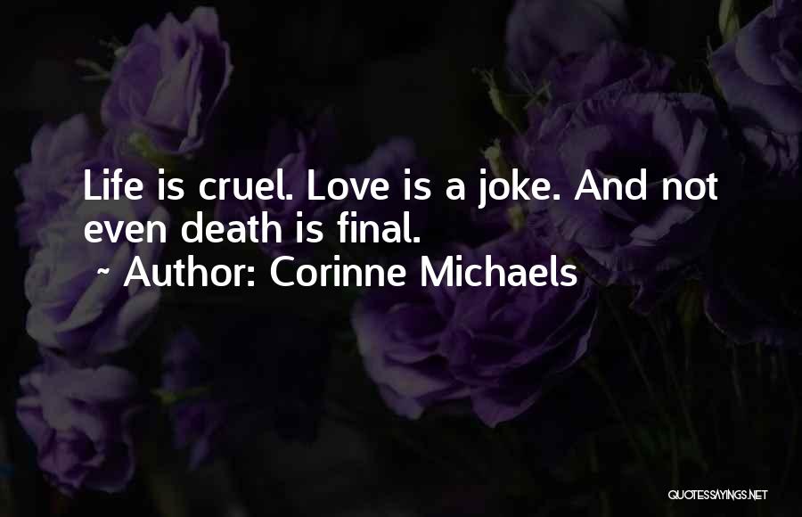 Corinne Michaels Quotes: Life Is Cruel. Love Is A Joke. And Not Even Death Is Final.