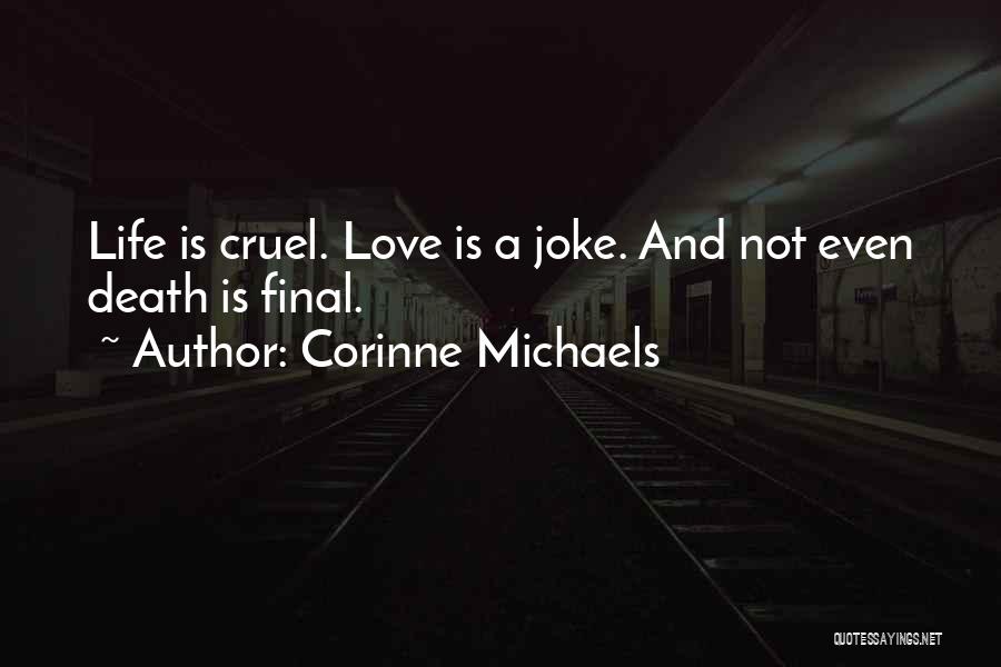 Corinne Michaels Quotes: Life Is Cruel. Love Is A Joke. And Not Even Death Is Final.