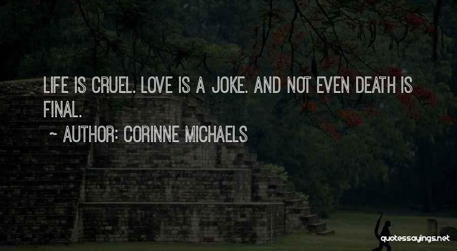 Corinne Michaels Quotes: Life Is Cruel. Love Is A Joke. And Not Even Death Is Final.