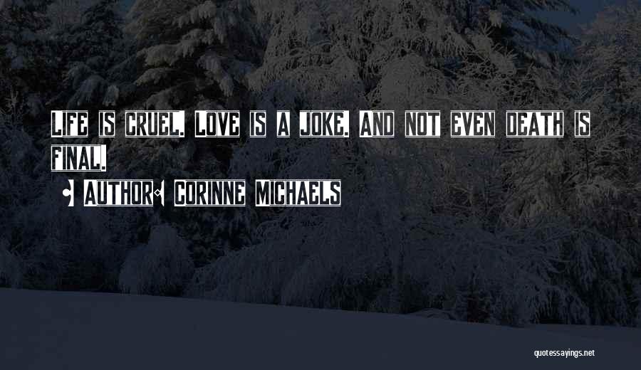 Corinne Michaels Quotes: Life Is Cruel. Love Is A Joke. And Not Even Death Is Final.