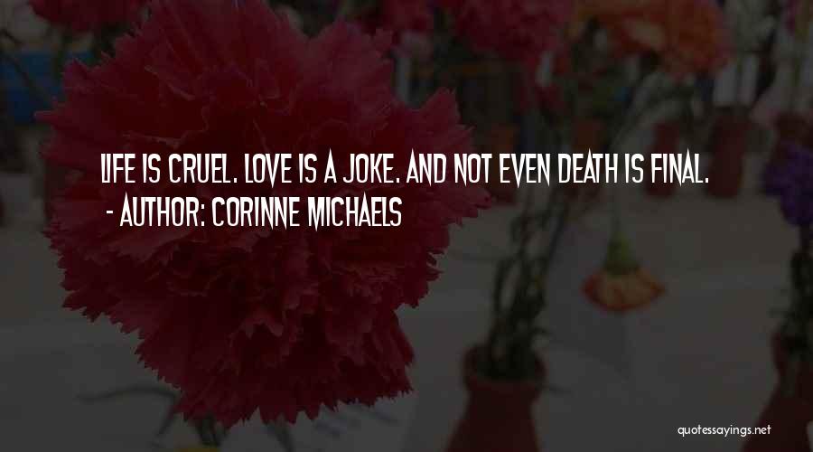 Corinne Michaels Quotes: Life Is Cruel. Love Is A Joke. And Not Even Death Is Final.