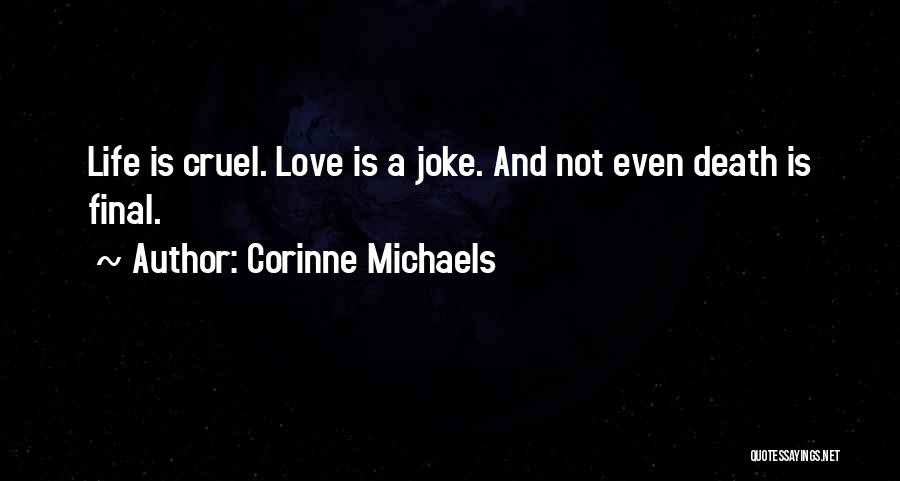 Corinne Michaels Quotes: Life Is Cruel. Love Is A Joke. And Not Even Death Is Final.