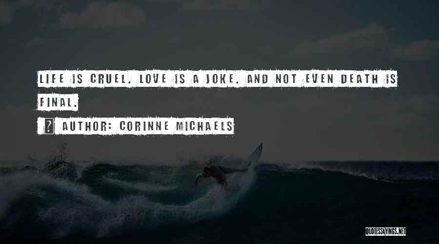 Corinne Michaels Quotes: Life Is Cruel. Love Is A Joke. And Not Even Death Is Final.
