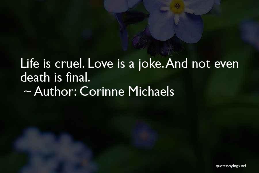 Corinne Michaels Quotes: Life Is Cruel. Love Is A Joke. And Not Even Death Is Final.