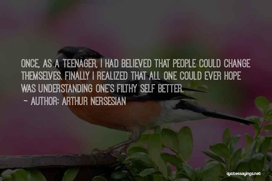 Arthur Nersesian Quotes: Once, As A Teenager, I Had Believed That People Could Change Themselves. Finally I Realized That All One Could Ever