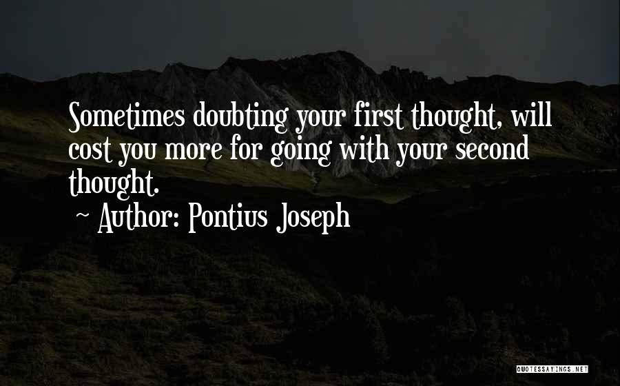 Pontius Joseph Quotes: Sometimes Doubting Your First Thought, Will Cost You More For Going With Your Second Thought.