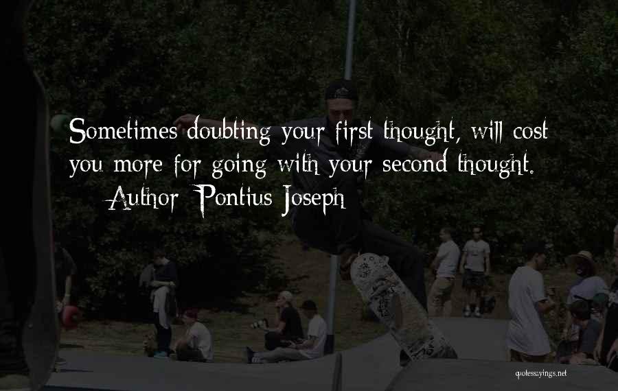 Pontius Joseph Quotes: Sometimes Doubting Your First Thought, Will Cost You More For Going With Your Second Thought.
