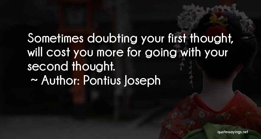 Pontius Joseph Quotes: Sometimes Doubting Your First Thought, Will Cost You More For Going With Your Second Thought.