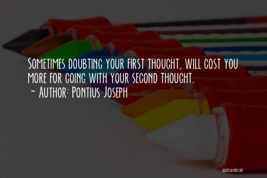 Pontius Joseph Quotes: Sometimes Doubting Your First Thought, Will Cost You More For Going With Your Second Thought.