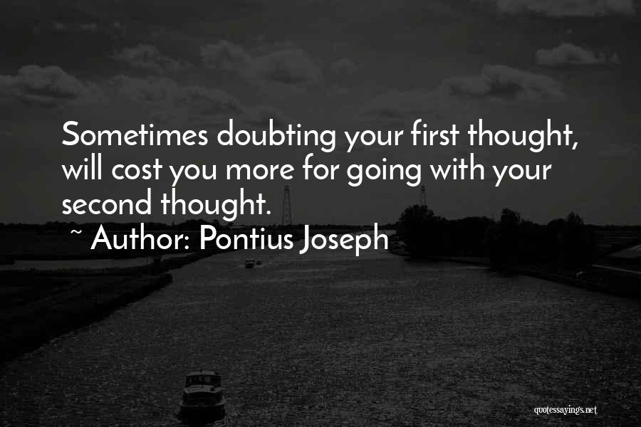 Pontius Joseph Quotes: Sometimes Doubting Your First Thought, Will Cost You More For Going With Your Second Thought.