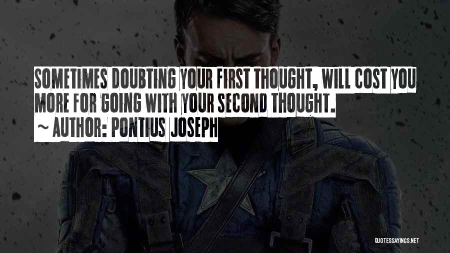 Pontius Joseph Quotes: Sometimes Doubting Your First Thought, Will Cost You More For Going With Your Second Thought.