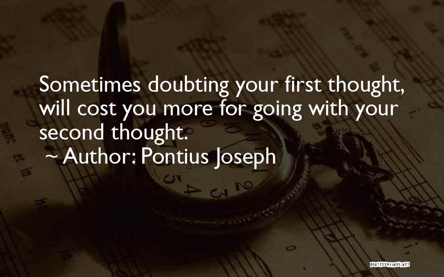 Pontius Joseph Quotes: Sometimes Doubting Your First Thought, Will Cost You More For Going With Your Second Thought.