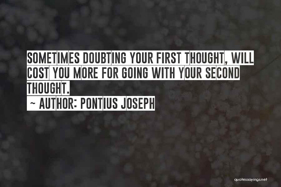 Pontius Joseph Quotes: Sometimes Doubting Your First Thought, Will Cost You More For Going With Your Second Thought.