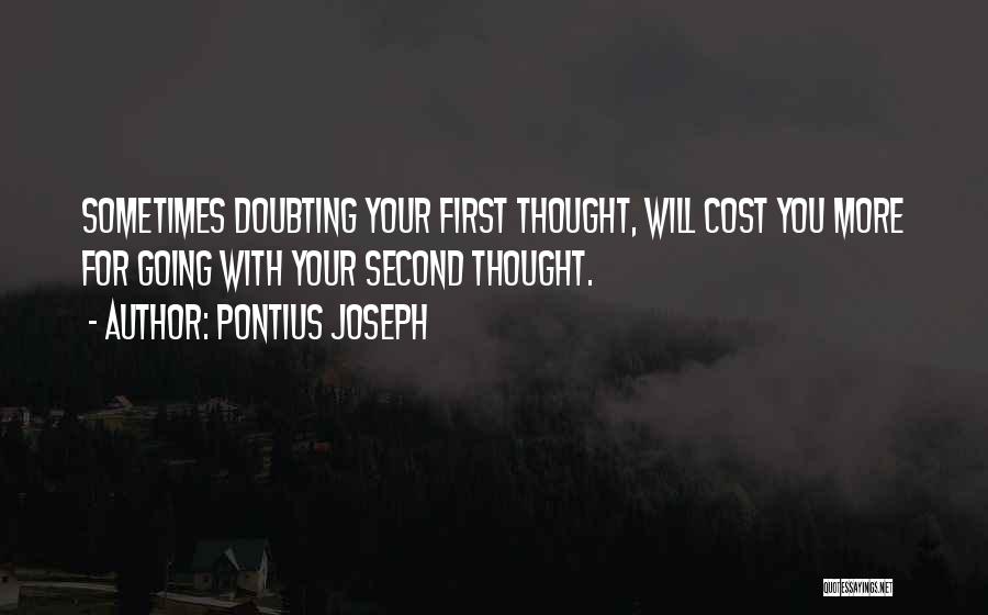 Pontius Joseph Quotes: Sometimes Doubting Your First Thought, Will Cost You More For Going With Your Second Thought.