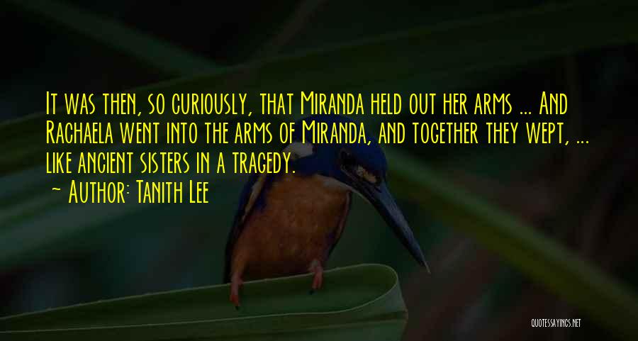 Tanith Lee Quotes: It Was Then, So Curiously, That Miranda Held Out Her Arms ... And Rachaela Went Into The Arms Of Miranda,